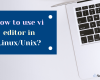 How to use vi editor in Linux/Unix? - ScholarBasta