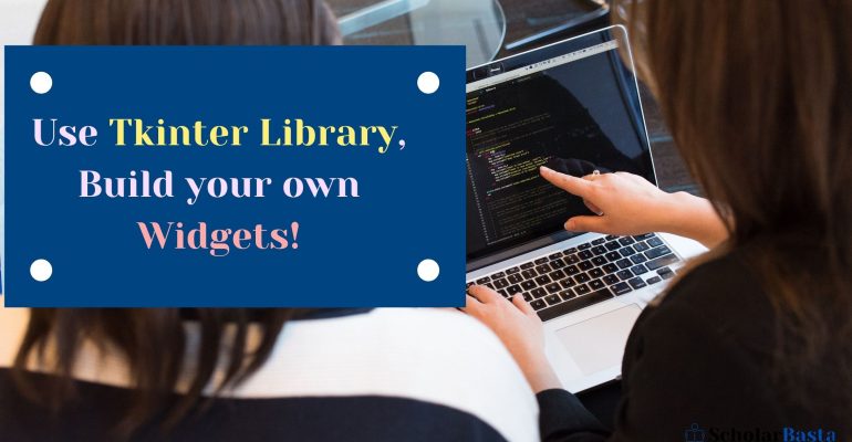 Use Tkinter Library, Build your own Widgets! - ScholarBasta